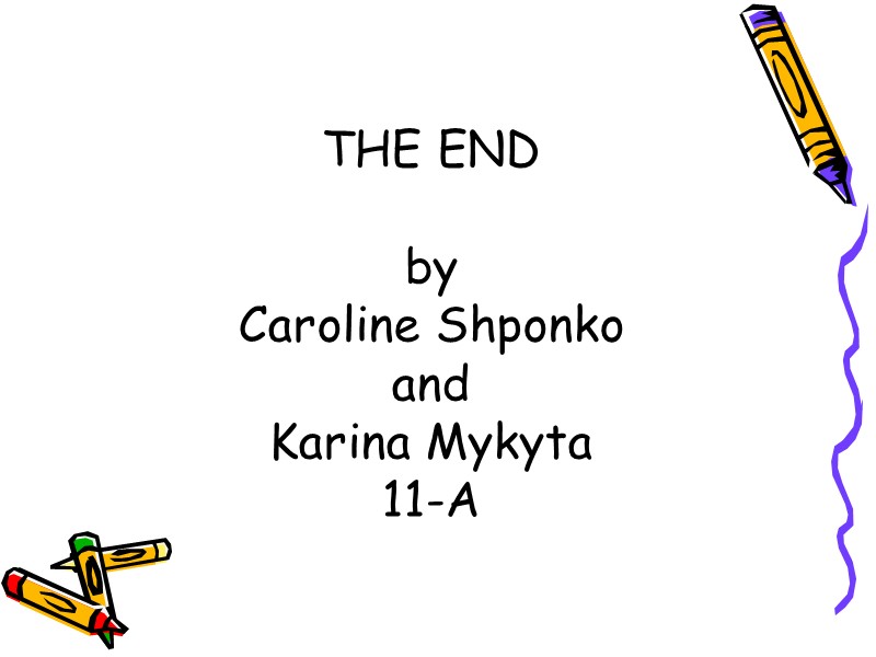 THE END   by  Caroline Shponko and  Karina Mykyta 11-A